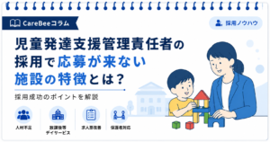 児童発達支援管理責任者の採用で応募が来ない施設の特徴とは？採用成功のポイントを解説